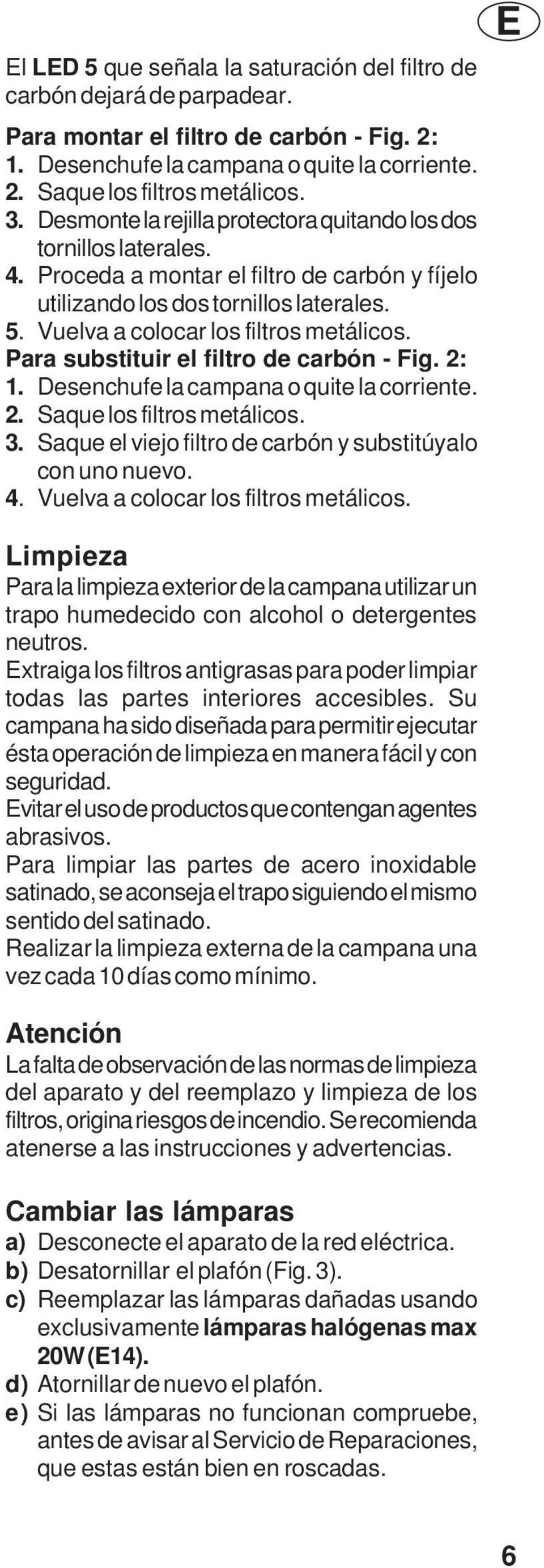 Para substituir el filtro de carbón - Fig. 2: 1. Desenchufe la campana o quite la corriente. 2. Saque los filtros metálicos. 3. Saque el viejo filtro de carbón y substitúyalo con uno nuevo. 4.