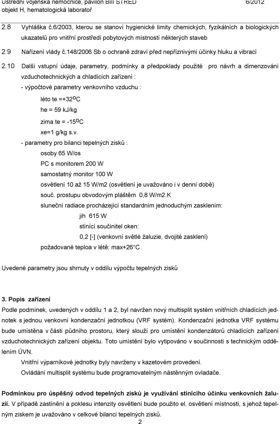 10 Další vstupní údaje, parametry, podmínky a předpoklady použité pro návrh a dimenzování vzduchotechnických a chladících zařízení : - výpočtové parametry venkovního vzduchu : léto te =+32 o C he =