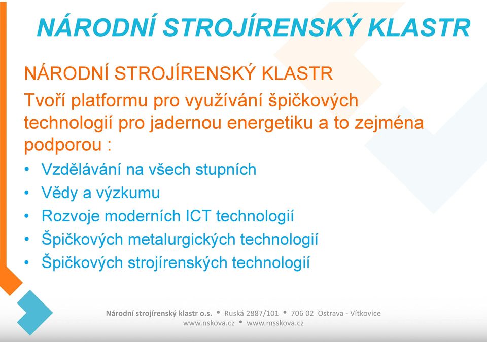 podporou : Vzdělávání na všech stupních Vědy a výzkumu Rozvoje moderních ICT