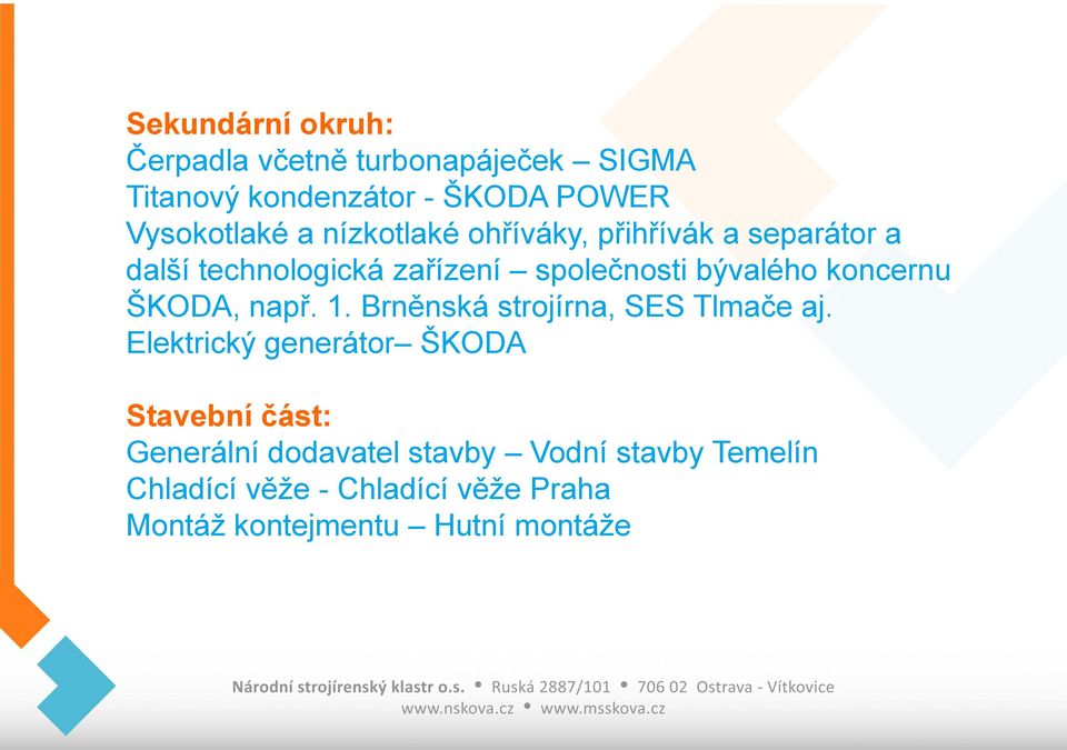 ŠKODA, např. 1. Brněnská strojírna, SES Tlmače aj.