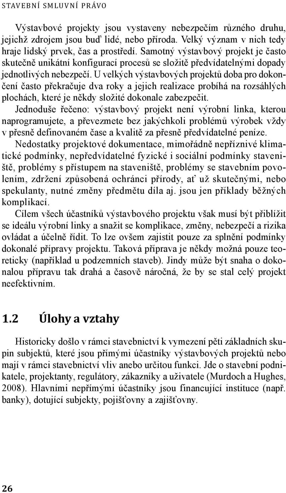 U velkých výstavbových projektů doba pro dokončení často překračuje dva roky a jejich realizace probíhá na rozsáhlých plochách, které je někdy složité dokonale zabezpečit.