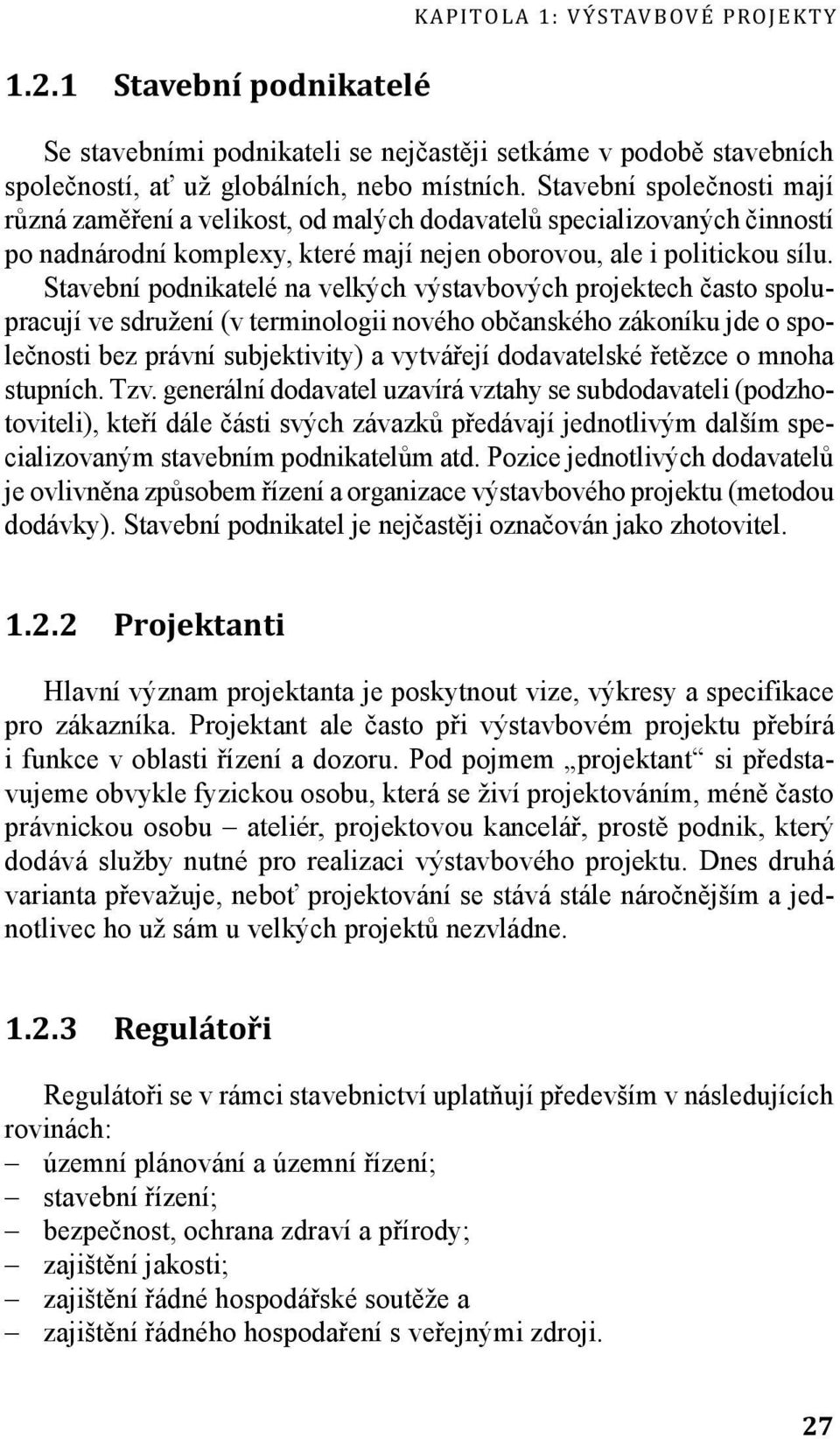 Stavební podnikatelé na velkých výstavbových projektech často spolupracují ve sdružení (v terminologii nového občanského zákoníku jde o společnosti bez právní subjektivity) a vytvářejí dodavatelské