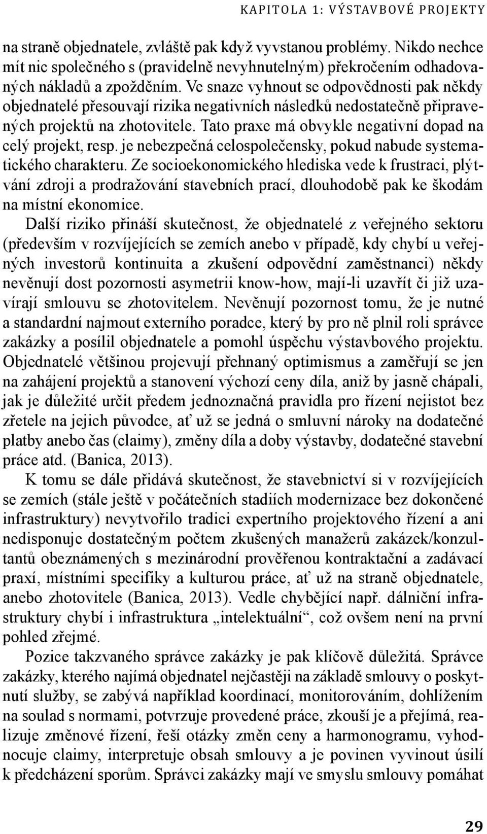 Tato praxe má obvykle negativní dopad na celý projekt, resp. je nebezpečná celospolečensky, pokud nabude systematického charakteru.