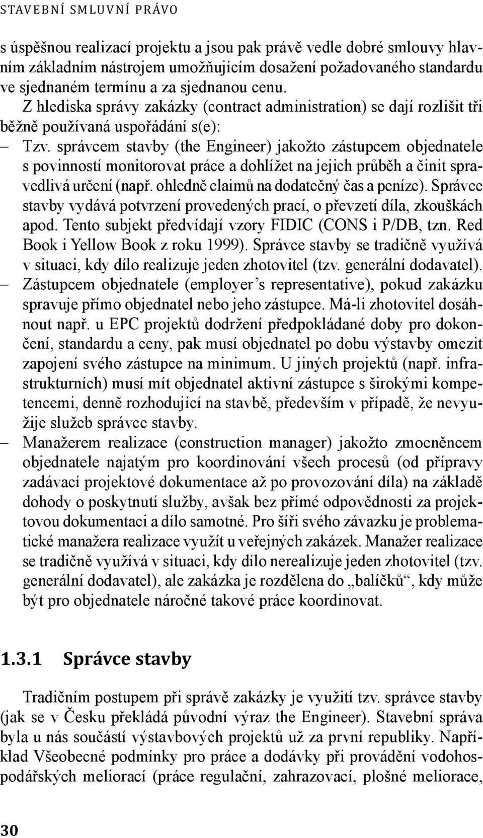 správcem stavby (the Engineer) jakožto zástupcem objednatele s povinností monitorovat práce a dohlížet na jejich průběh a činit spravedlivá určení (např. ohledně claimů na dodatečný čas a peníze).