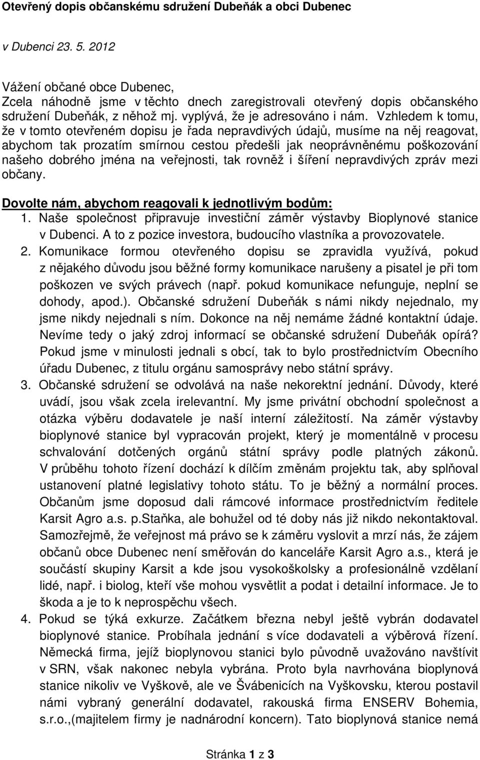 Vzhledem k tomu, že v tomto otevřeném dopisu je řada nepravdivých údajů, musíme na něj reagovat, abychom tak prozatím smírnou cestou předešli jak neoprávněnému poškozování našeho dobrého jména na