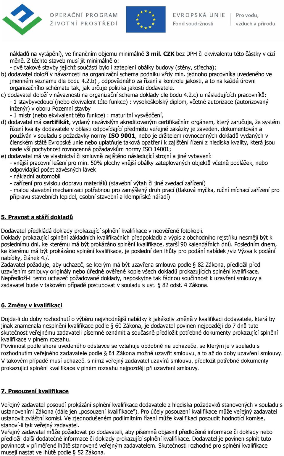 jednoho pracovníka uvedeného ve jmenném seznamu dle bodu 4.2.b), odpovědného za řízení a kontrolu jakosti, a to na každé úrovni organizačního schématu tak, jak určuje politika jakosti dodavatele.