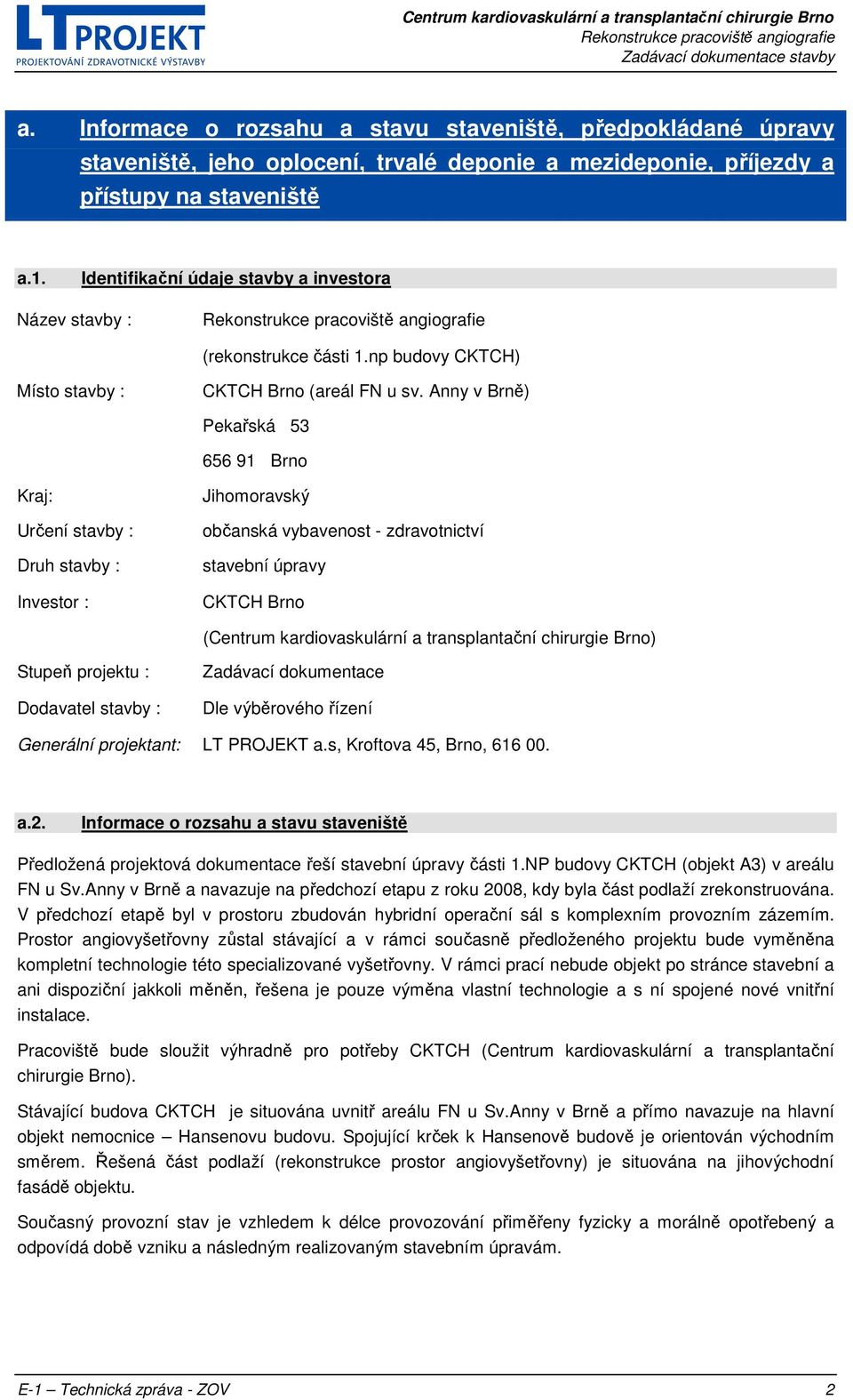 Anny v Brně) Pekařská 53 656 91 Brno Kraj: Určení stavby : Druh stavby : Investor : Jihomoravský občanská vybavenost - zdravotnictví stavební úpravy CKTCH Brno (Centrum kardiovaskulární a