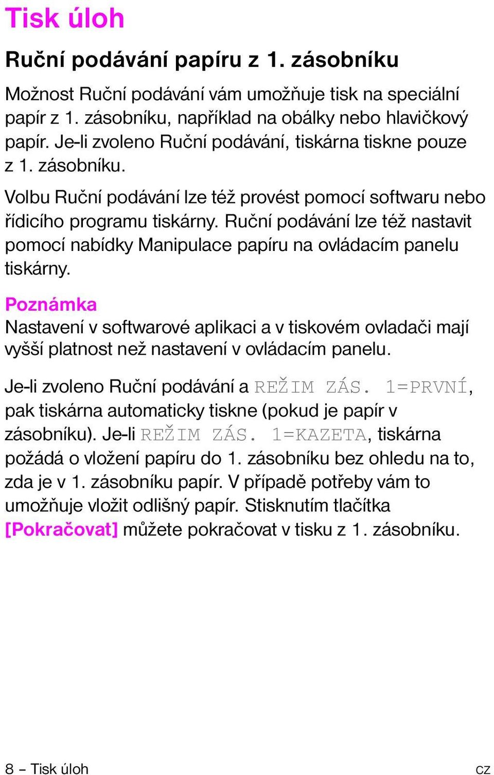 Ruèní podávání lze též nastavit pomocí nabídky Manipulace papíru na ovládacím panelu tiskárny.