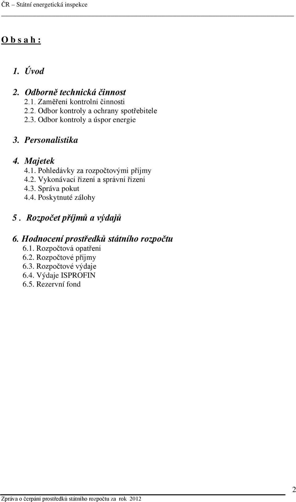 Vykonávací řízení a správní řízení 4.3. Správa pokut 4.4. Poskytnuté zálohy 5. Rozpočet příjmů a výdajů 6.