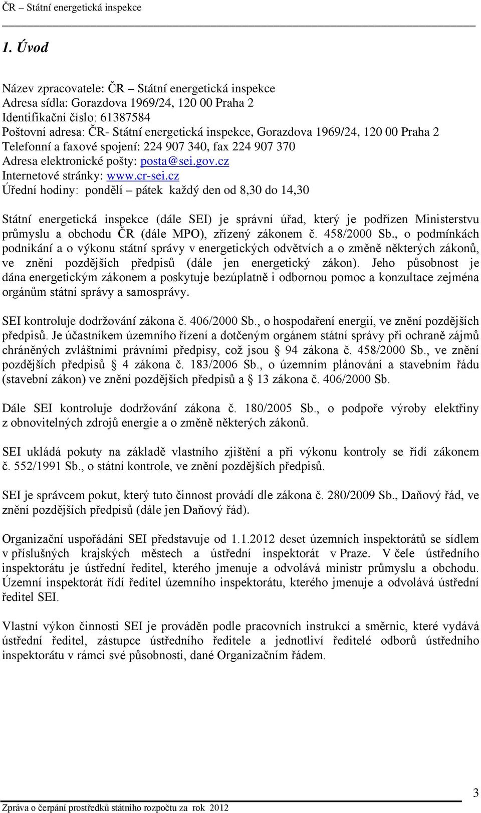 cz Úřední hodiny: pondělí pátek každý den od 8,30 do 14,30 Státní energetická inspekce (dále SEI) je správní úřad, který je podřízen Ministerstvu průmyslu a obchodu ČR (dále MPO), zřízený zákonem č.