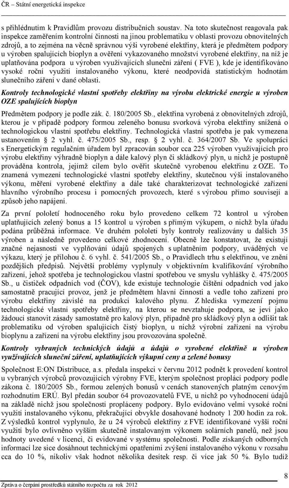 předmětem podpory u výroben spalujících bioplyn a ověření vykazovaného množství vyrobené elektřiny, na níž je uplatňována podpora u výroben využívajících sluneční záření ( FVE ), kde je