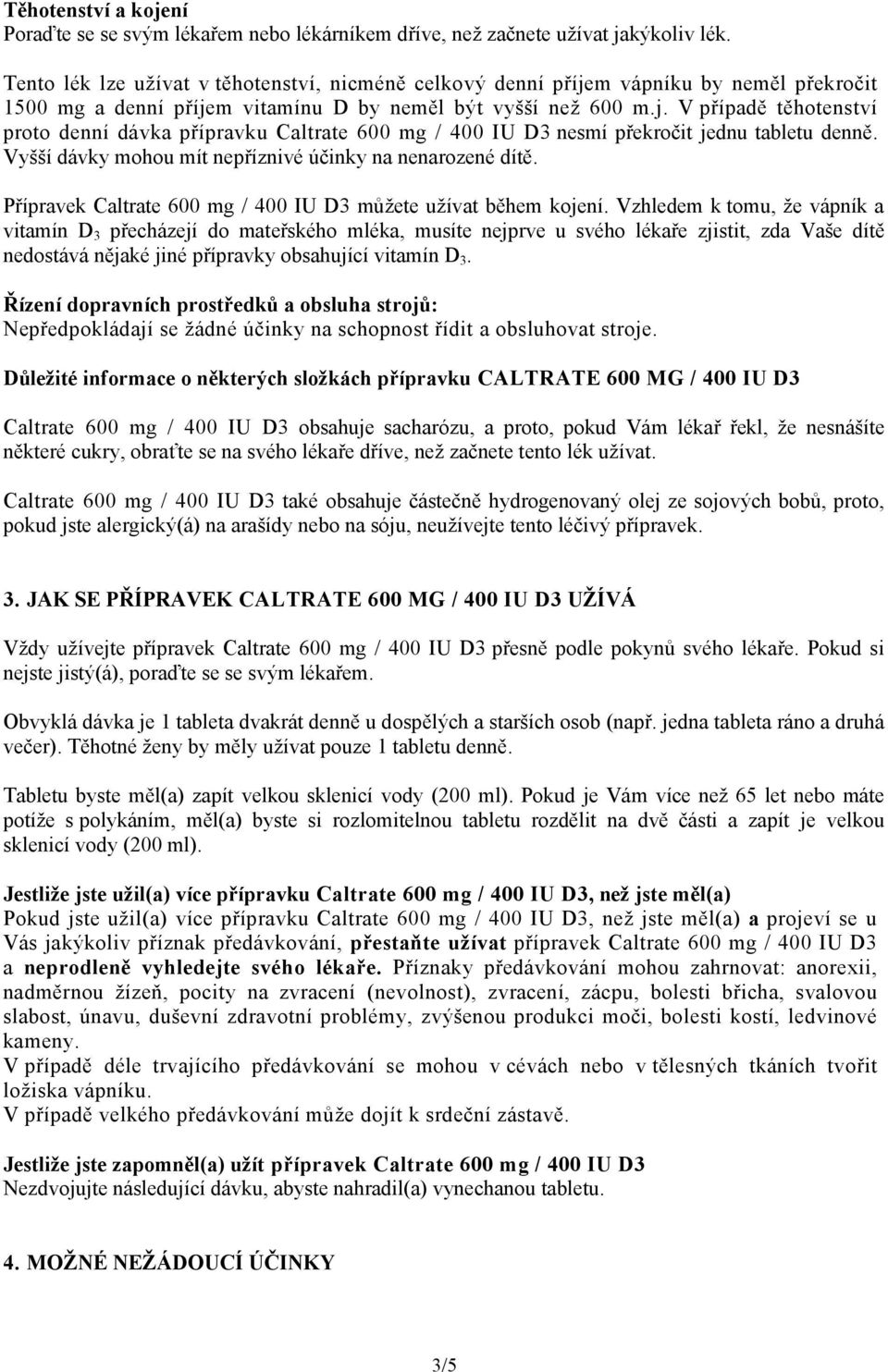 Vyšší dávky mohou mít nepříznivé účinky na nenarozené dítě. Přípravek Caltrate 600 mg / 400 IU D3 můžete užívat během kojení.