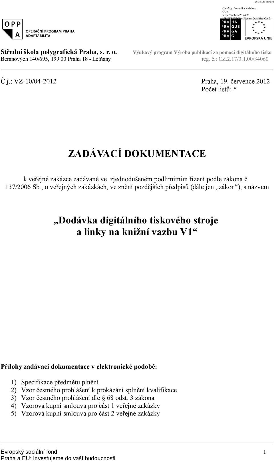 , o veřejných zakázkách, ve znění pozdějších předpisů (dále jen zákon ), s názvem Dodávka digitálního tiskového stroje a linky na knižní vazbu V1 Přílohy zadávací dokumentace v elektronické podobě: