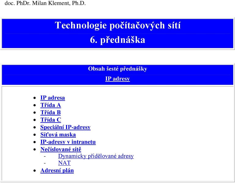 A Třída B Třída C Speciální IP-adresy Síťová maska