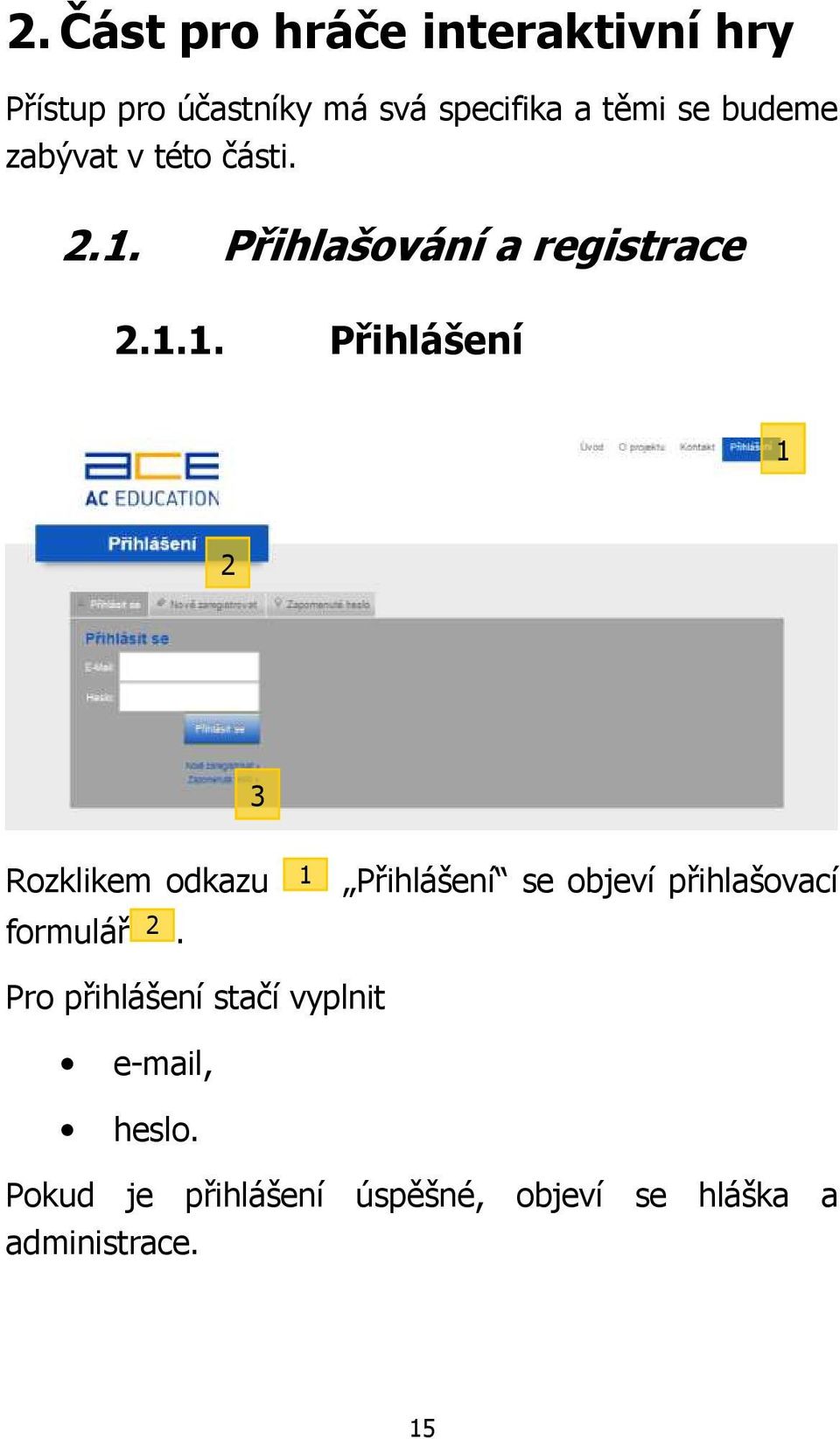 1 Přihlášení se objeví přihlašovací Pro přihlášení stačí vyplnit e-mail, heslo.