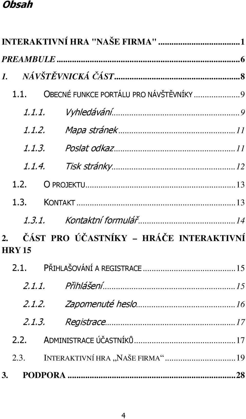 .. 14 2. ČÁST PRO ÚČASTNÍKY HRÁČE INTERAKTIVNÍ HRY 15 2.1. PŘIHLAŠOVÁNÍ A REGISTRACE... 15 2.1.1. Přihlášení... 15 2.1.2. Zapomenuté heslo.