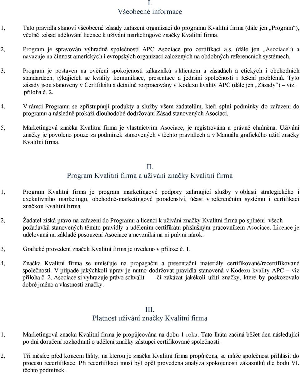 3, Program je postaven na ověření spokojenosti zákazníků s klientem a zásadách a etických i obchodních standardech, týkajících se kvality komunikace, presentace a jednání společnosti i řešení