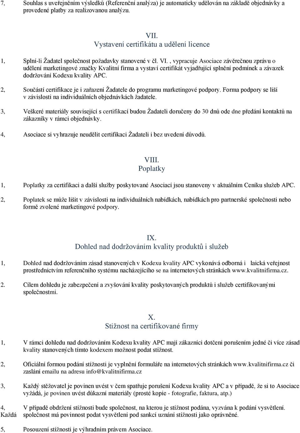 , vypracuje Asociace závěrečnou zprávu o udělení marketingové značky Kvalitní firma a vystaví certifikát vyjadřující splnění podmínek a závazek dodržování Kodexu kvality APC.