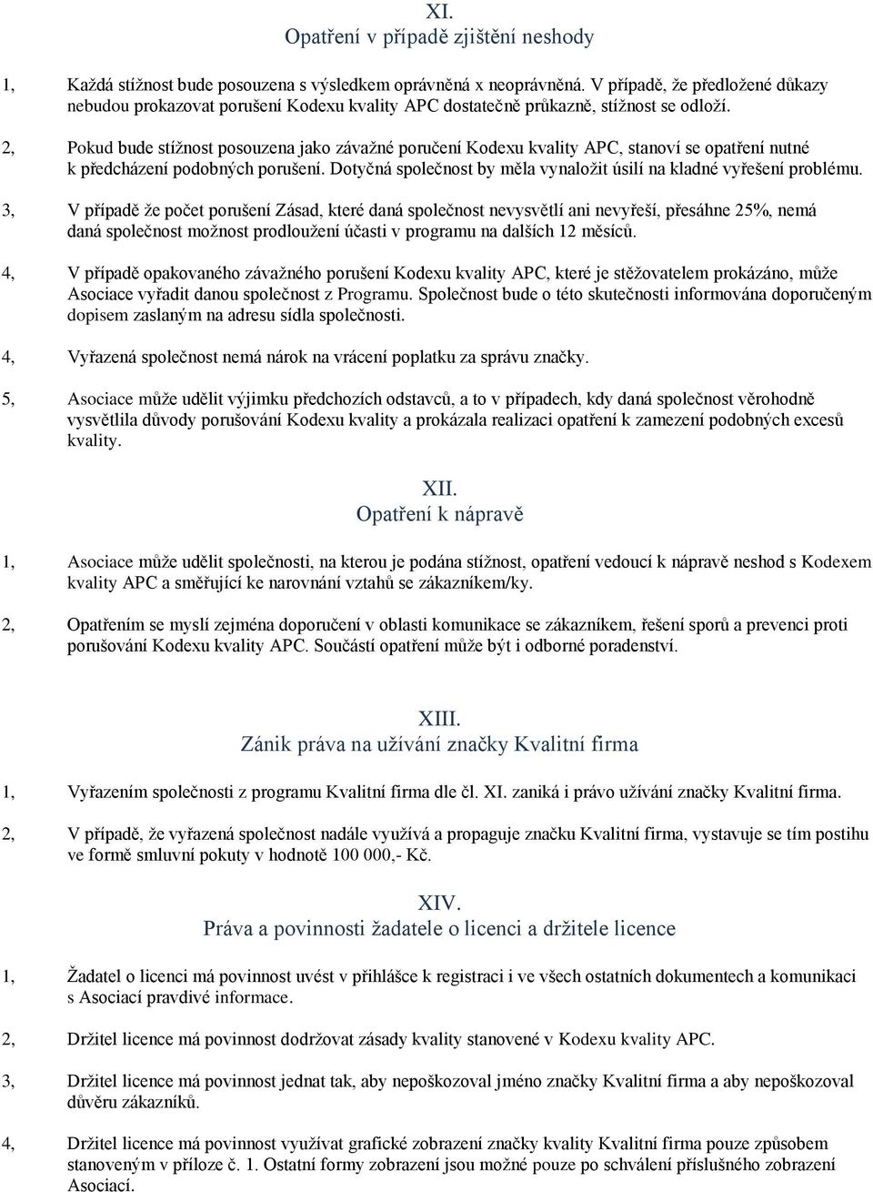 2, Pokud bude stížnost posouzena jako závažné poručení Kodexu kvality APC, stanoví se opatření nutné k předcházení podobných porušení.