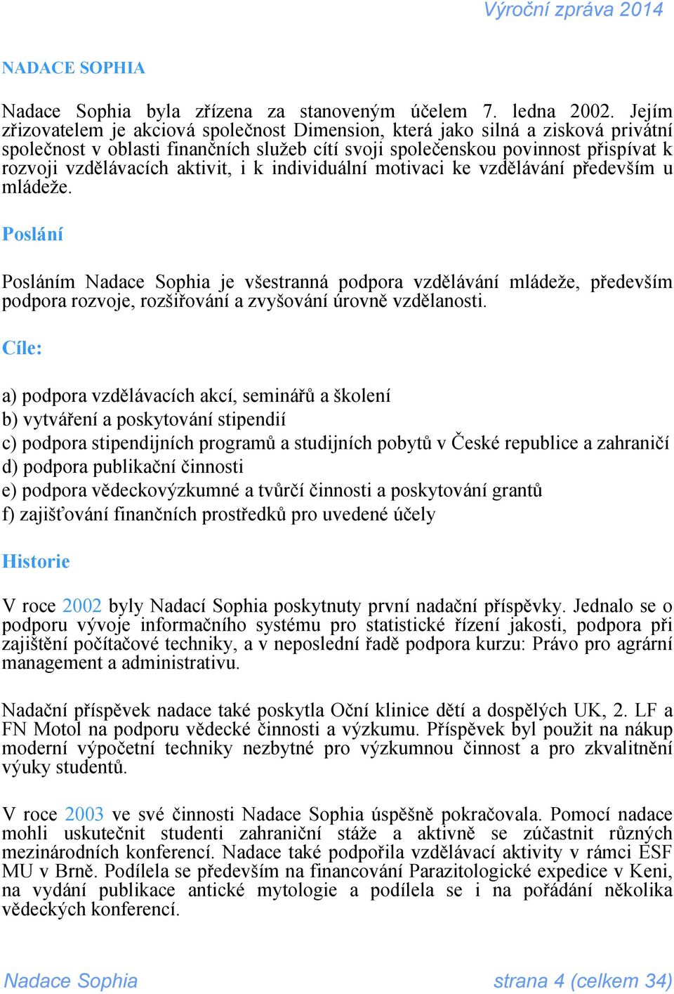 aktivit, i k individuální motivaci ke vzdělávání především u mládeže.