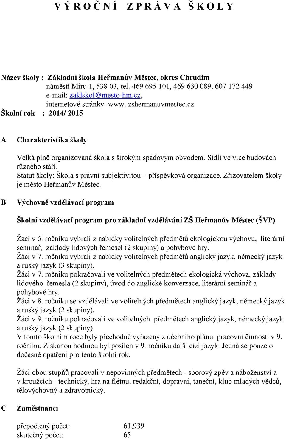 Statut školy: Škola s právní subjektivitou příspěvková organizace. Zřizovatelem školy je město Heřmanův Městec.