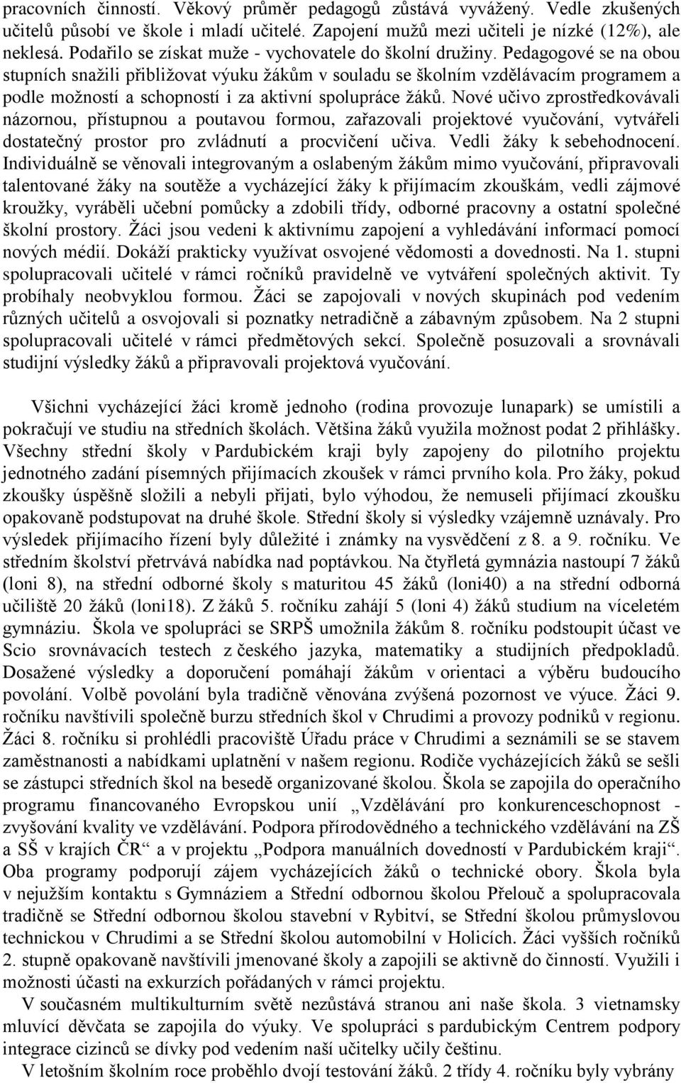 Pedagogové se na obou stupních snažili přibližovat výuku žákům v souladu se školním vzdělávacím programem a podle možností a schopností i za aktivní spolupráce žáků.