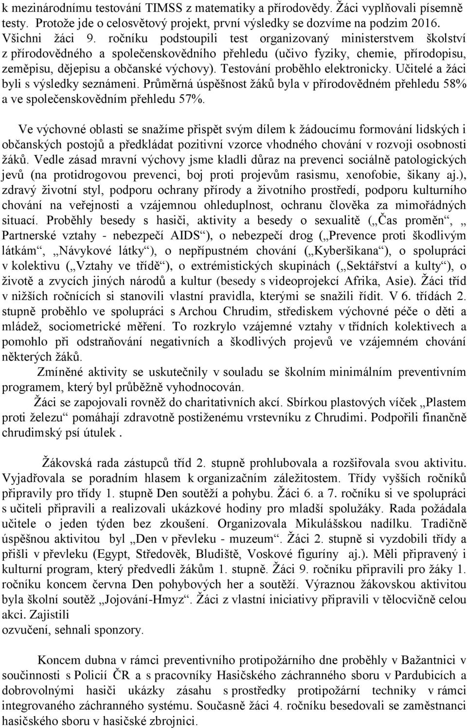 Testování proběhlo elektronicky. Učitelé a žáci byli s výsledky seznámeni. Průměrná úspěšnost žáků byla v přírodovědném přehledu 58% a ve společenskovědním přehledu 57%.