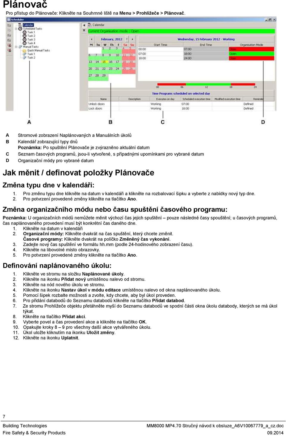 případnými upomínkami pro vybrané datum Organizační módy pro vybrané datum Jak měnit / definovat položky Plánovače Změna typu dne v kalendáři: 1.