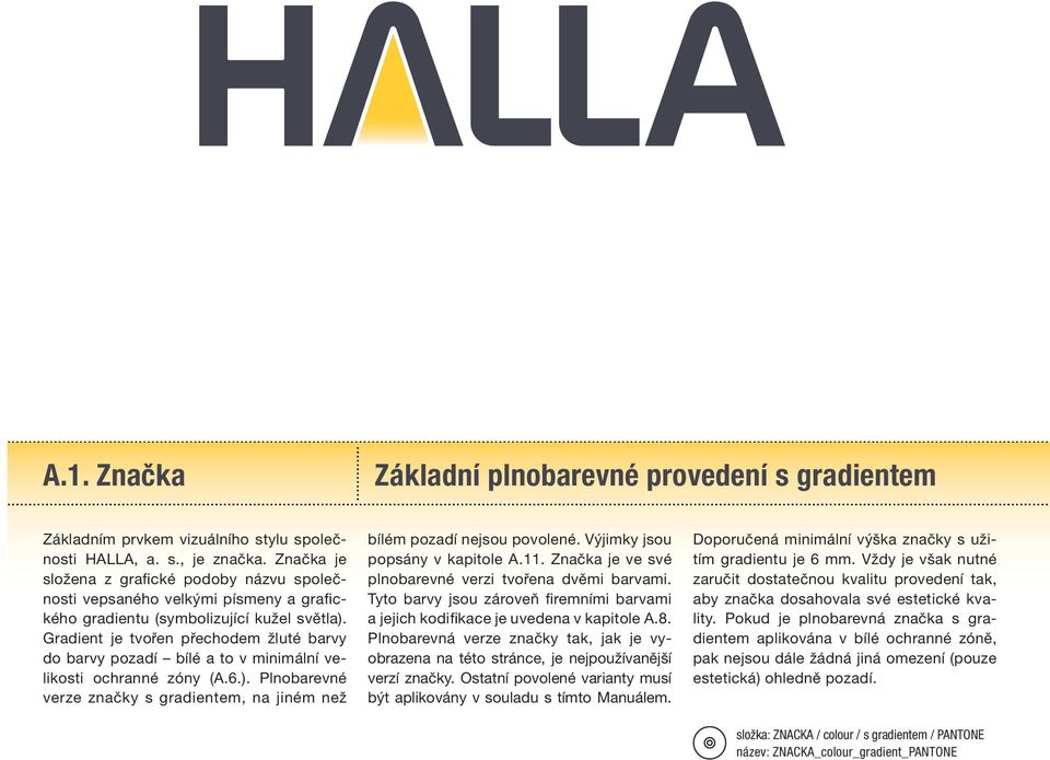 Gradient je tvořen přechodem žluté barvy do barvy pozadí bílé a to v minimální velikosti ochranné zóny (A.6.). Plnobarevné verze značky s gradientem, na jiném než bílém pozadí nejsou povolené.