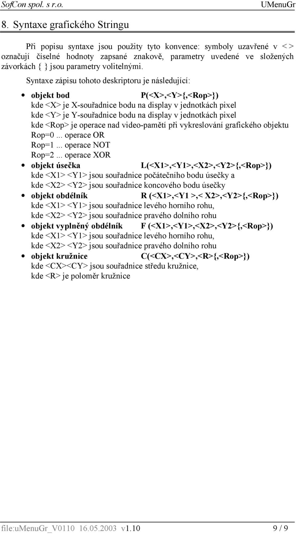 Syntaxe zápisu tohoto deskriptoru je následující: objekt bod P(<X>,<Y>{,<Rop>}) kde <X> je X-souřadnice bodu na display v jednotkách pixel kde <Y> je Y-souřadnice bodu na display v jednotkách pixel