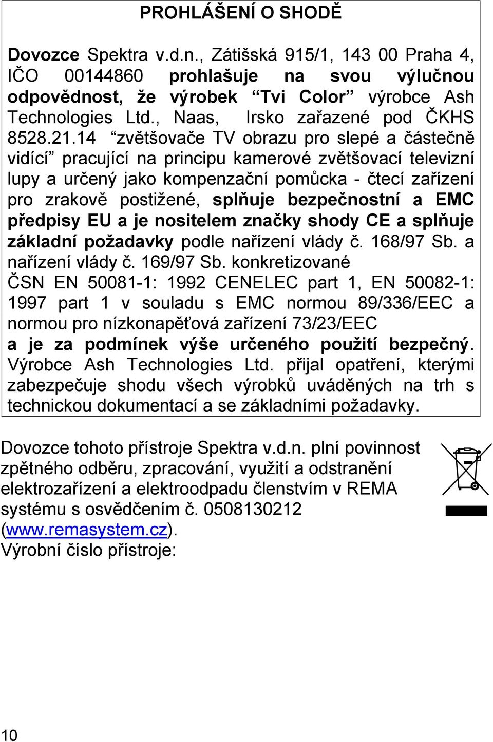 14 zvětšovače TV obrazu pro slepé a částečně vidící pracující na principu kamerové zvětšovací televizní lupy a určený jako kompenzační pomůcka - čtecí zařízení pro zrakově postižené, splňuje