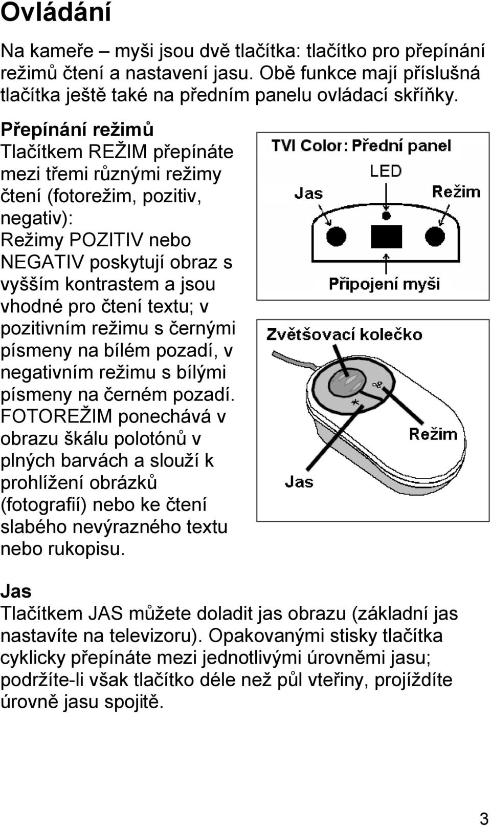 textu; v pozitivním režimu s černými písmeny na bílém pozadí, v negativním režimu s bílými písmeny na černém pozadí.