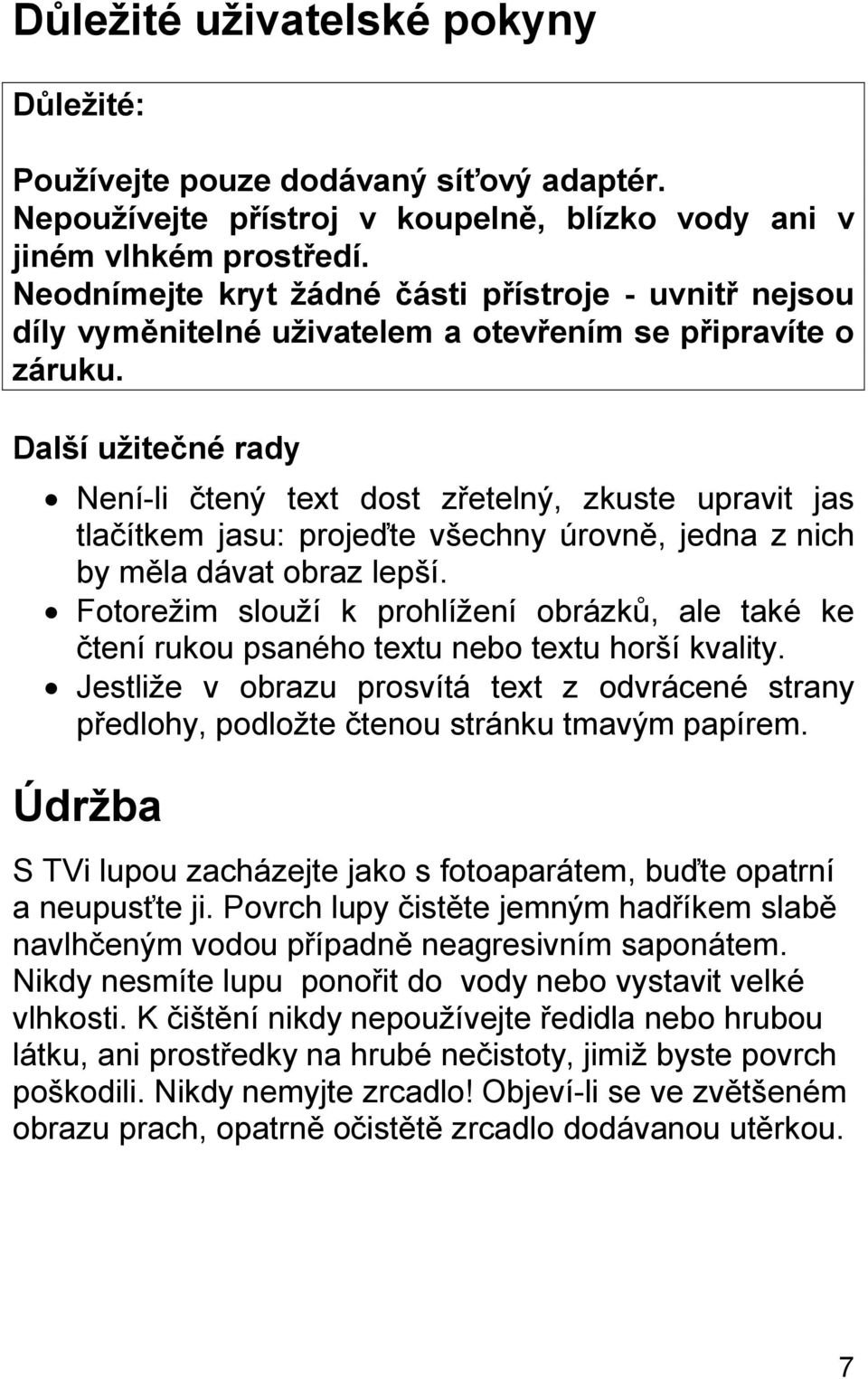 Další užitečné rady Není-li čtený text dost zřetelný, zkuste upravit jas tlačítkem jasu: projeďte všechny úrovně, jedna z nich by měla dávat obraz lepší.