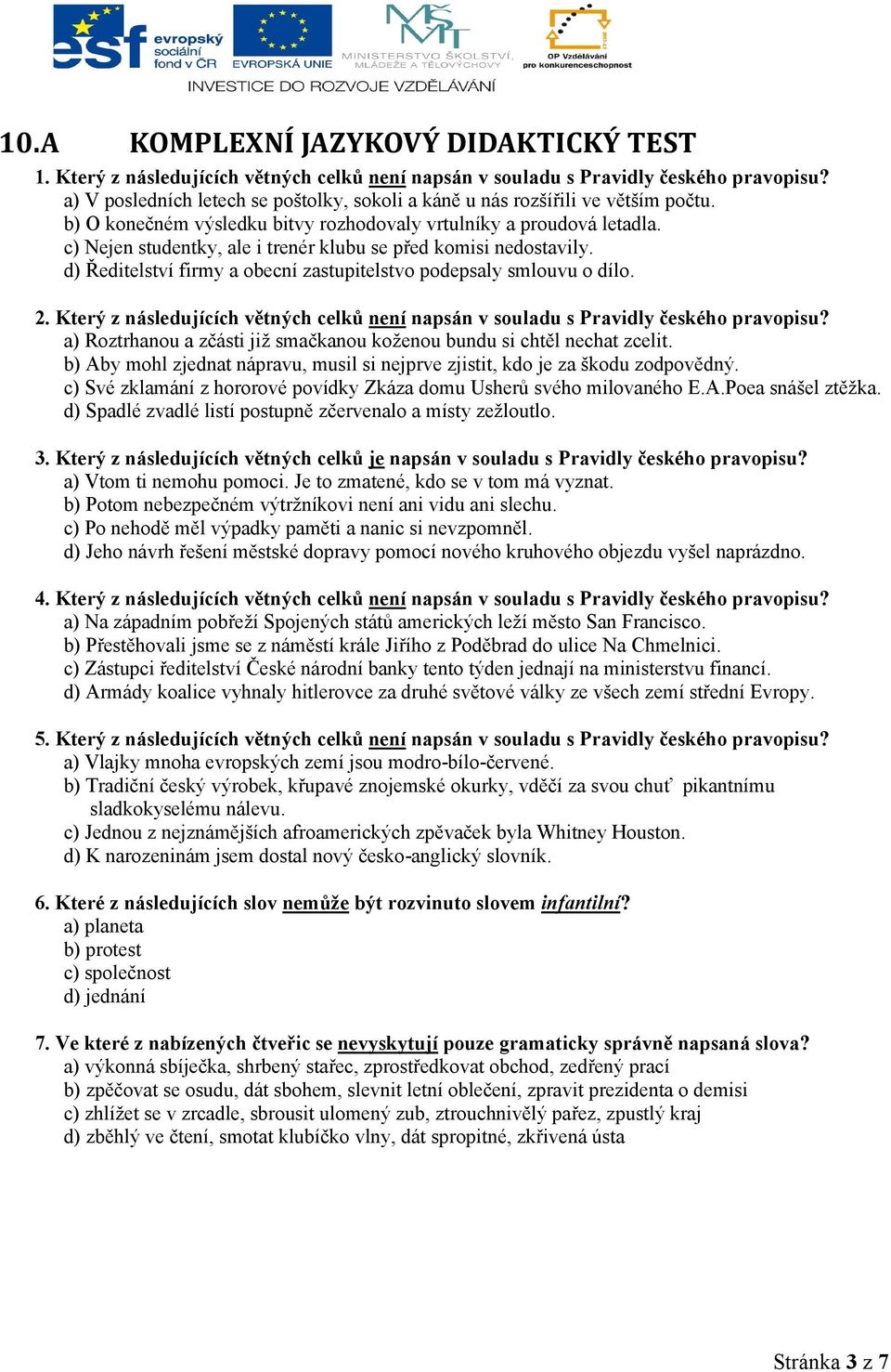 c) Nejen studentky, ale i trenér klubu se před komisi nedostavily. d) Ředitelství firmy a obecní zastupitelstvo podepsaly smlouvu o dílo. 2.