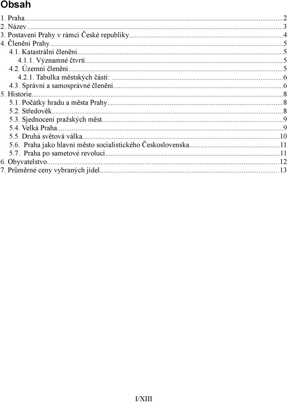 ..8 5.2. Středověk...8 5.3. Sjednocení pražských měst...9 5.4. Velká Praha...9 5.5. Druhá světová válka...10 5.6.