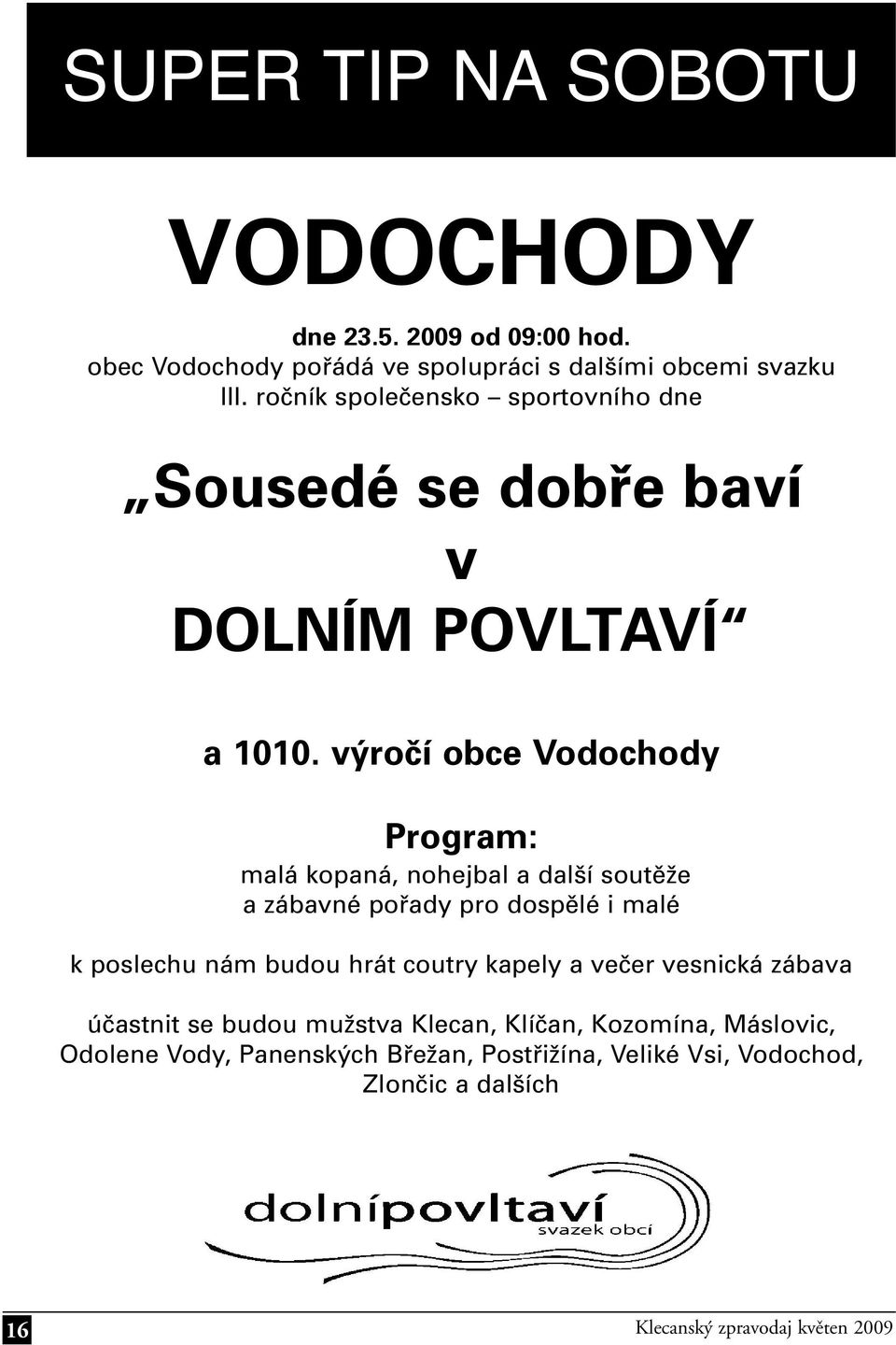 výročí obce Vodochody Program: malá kopaná, nohejbal a další soutěže a zábavné pořady pro dospělé i malé k poslechu nám budou hrát coutry