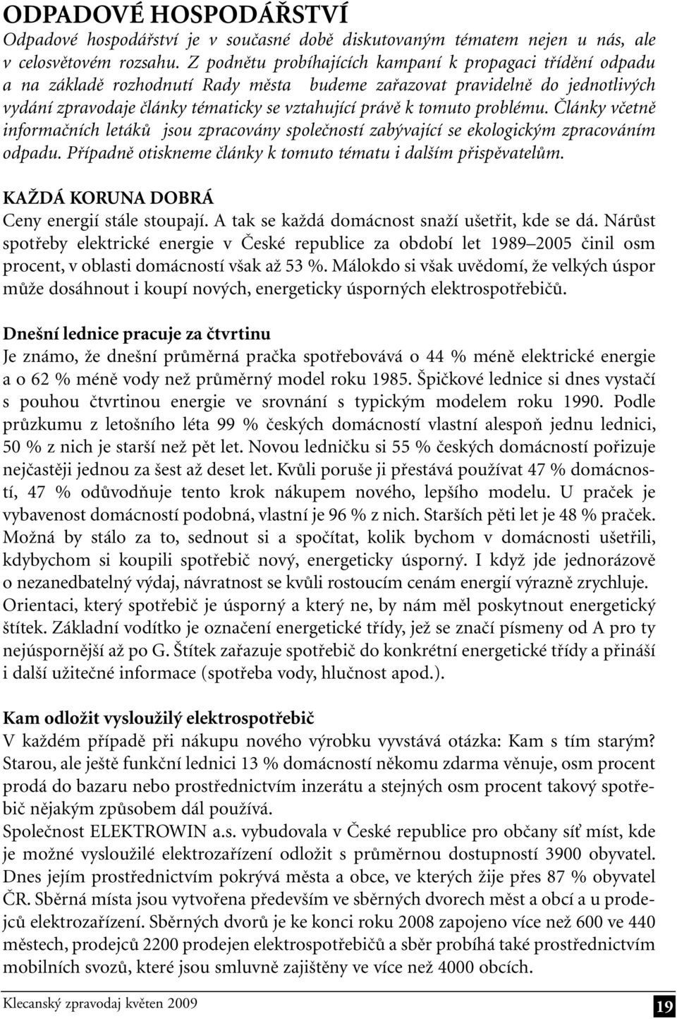 tomuto problému. Články včetně informačních letáků jsou zpracovány společností zabývající se ekologickým zpracováním odpadu. Případně otiskneme články k tomuto tématu i dalším přispěvatelům.