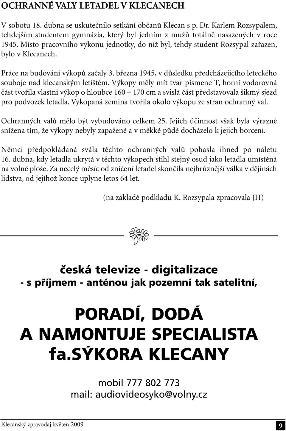 Práce na budování výkopů začaly 3. března 1945, v důsledku předcházejícího leteckého souboje nad klecanským letištěm.