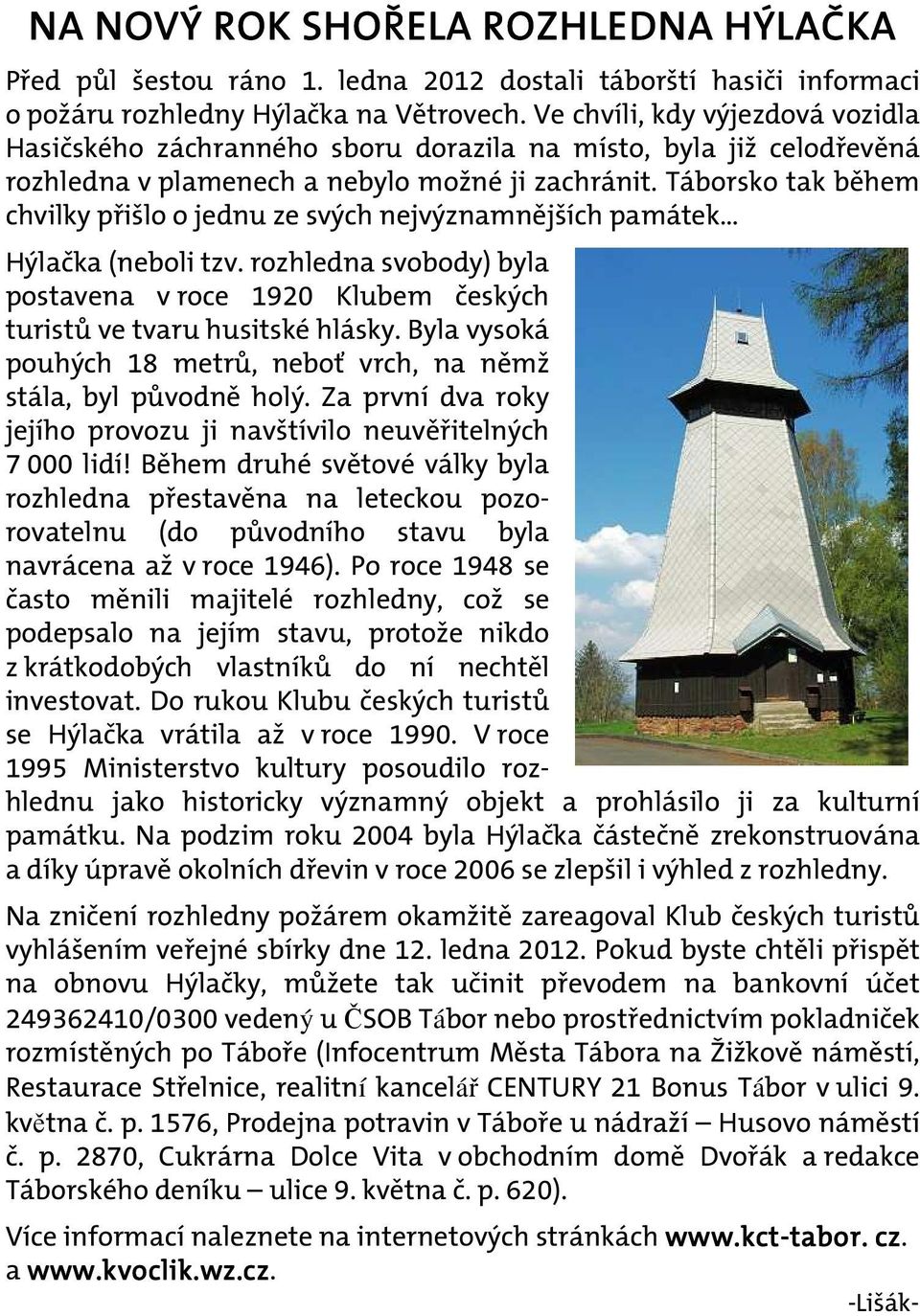 Táborsko tak během chvilky přišlo o jednu ze svých nejvýznamnějších památek Hýlačka (neboli tzv. rozhledna svobody) byla postavena v roce 1920 Klubem českých turistů ve tvaru husitské hlásky.