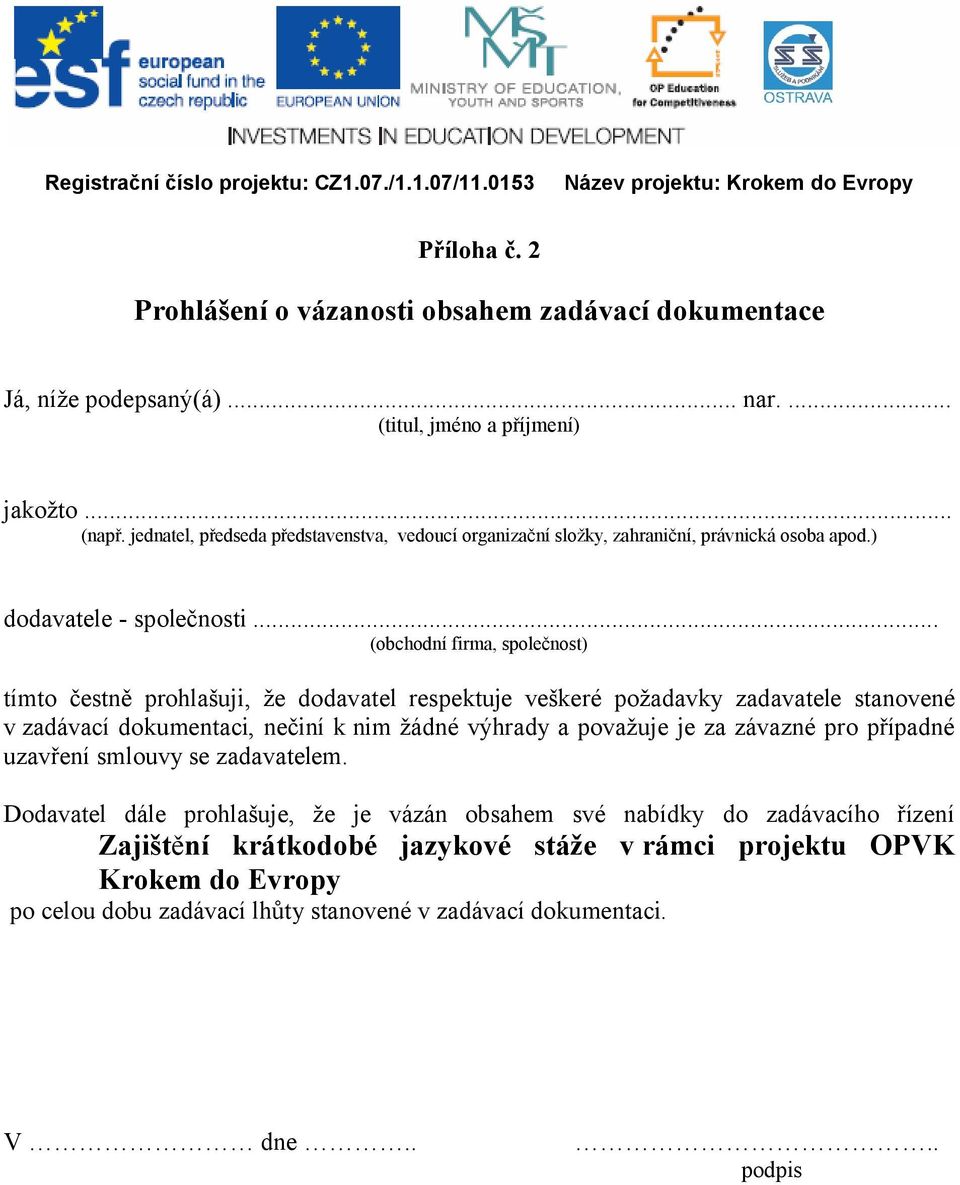 .. (obchodní firma, společnost) tímto čestně prohlašuji, že dodavatel respektuje veškeré požadavky zadavatele stanovené v zadávací dokumentaci, nečiní k nim žádné výhrady a považuje je za závazné pro