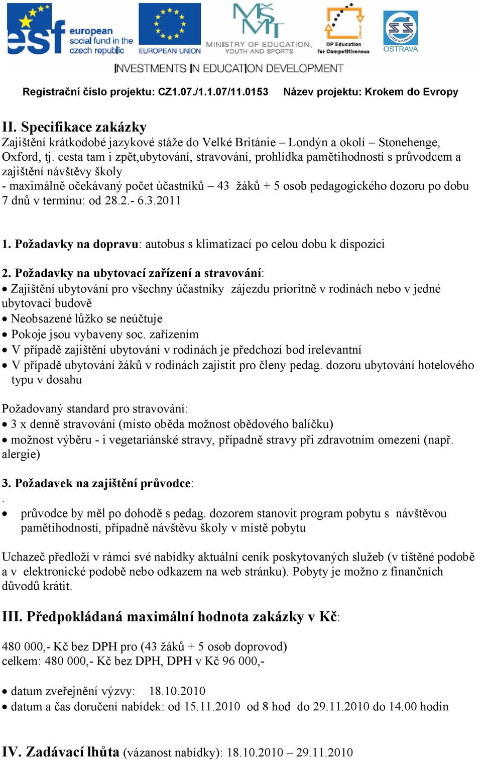 termínu: od 28.2.- 6.3.2011 1. Požadavky na dopravu: autobus s klimatizací po celou dobu k dispozici 2.