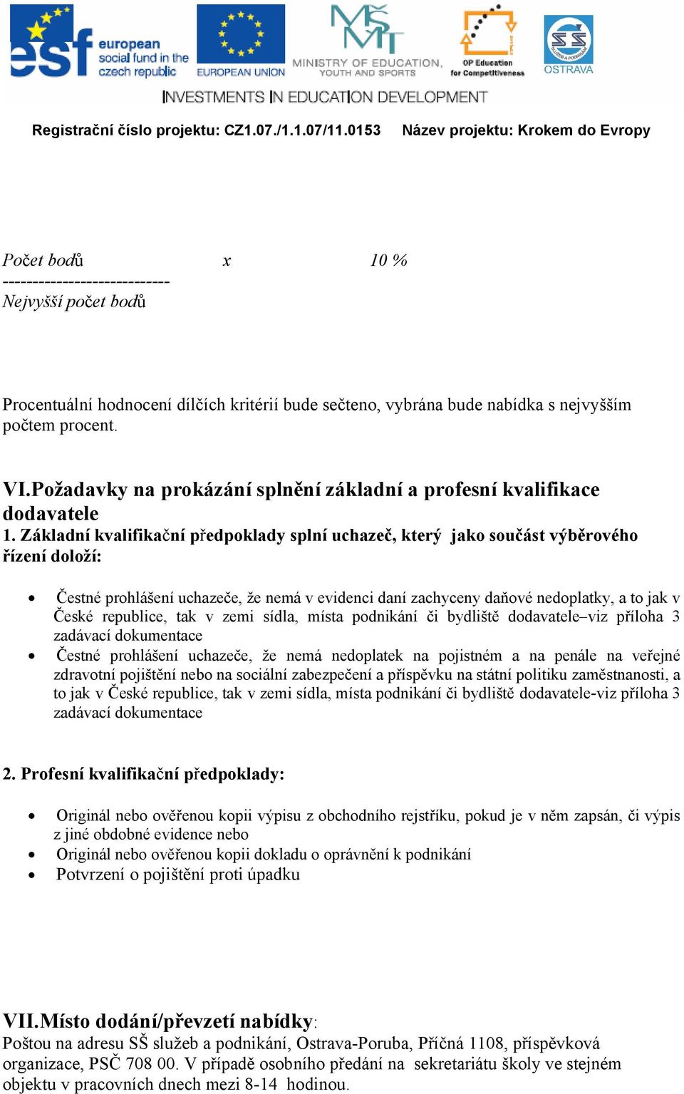 Základní kvalifikační předpoklady splní uchazeč, který jako součást výběrového řízení doloží: Čestné prohlášení uchazeče, že nemá v evidenci daní zachyceny daňové nedoplatky, a to jak v České