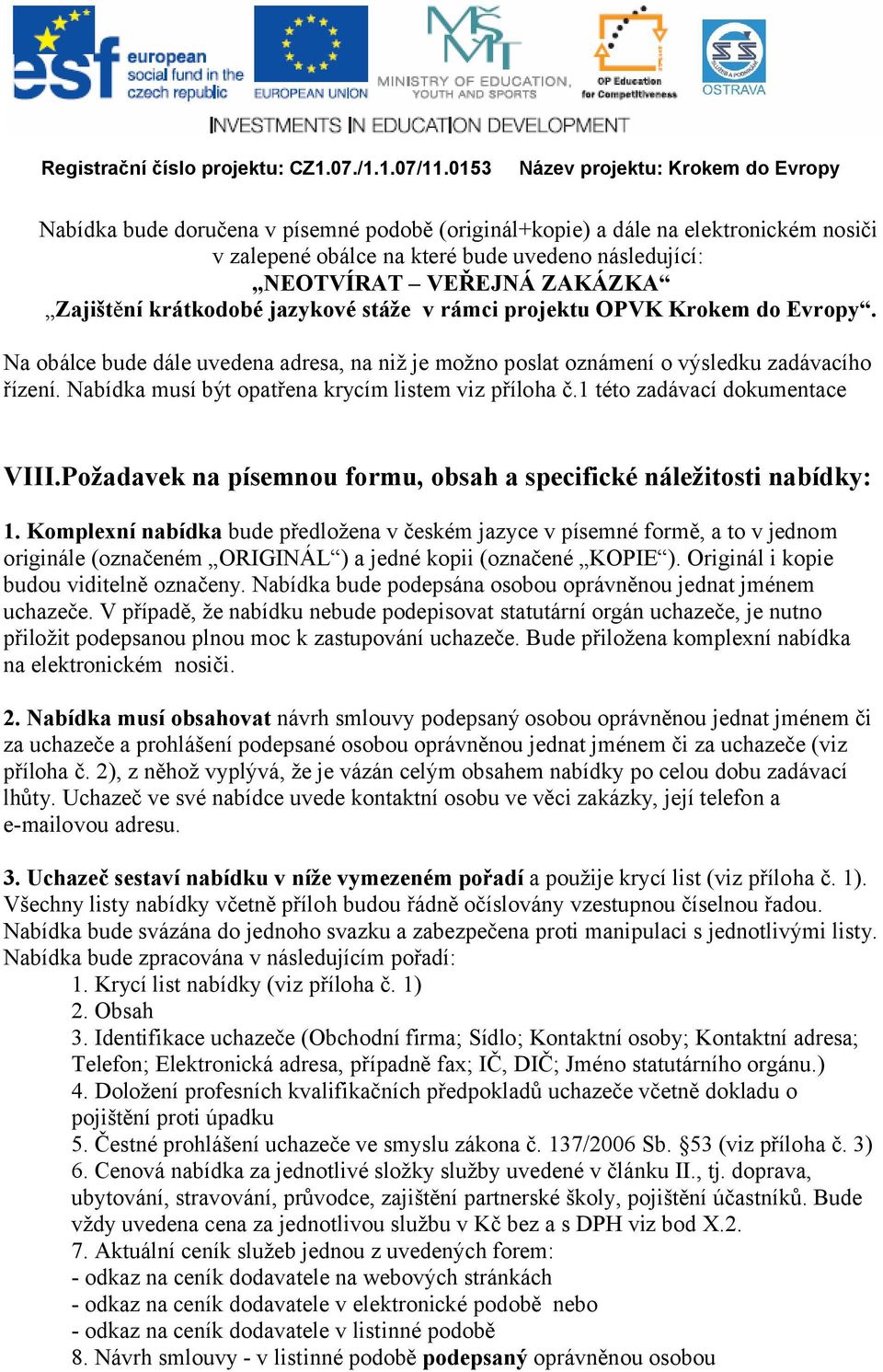 Na obálce bude dále uvedena adresa, na niž je možno poslat oznámení o výsledku zadávacího řízení. Nabídka musí být opatřena krycím listem viz příloha č.1 této zadávací dokumentace VIII.