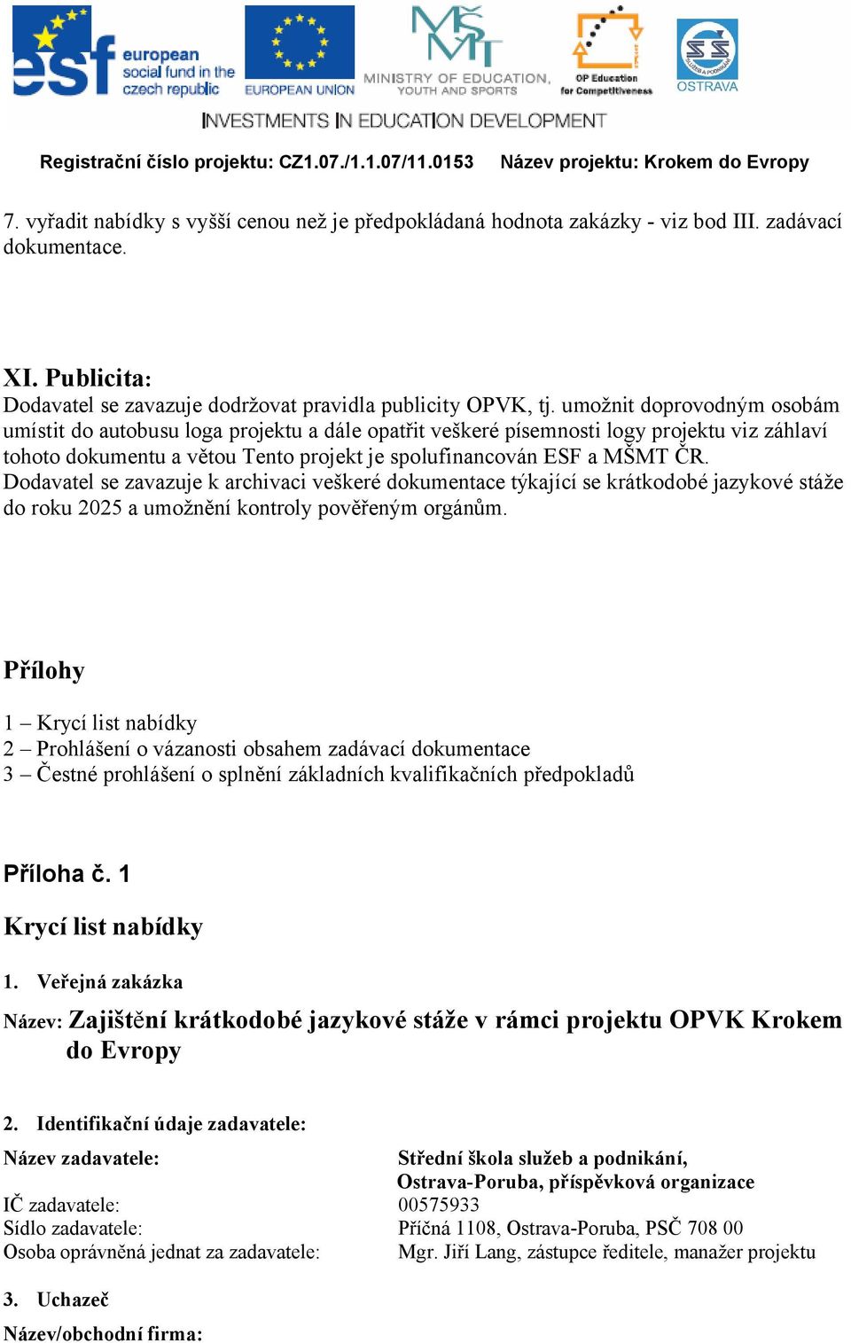 umožnit doprovodným osobám umístit do autobusu loga projektu a dále opatřit veškeré písemnosti logy projektu viz záhlaví tohoto dokumentu a větou Tento projekt je spolufinancován ESF a MŠMT ČR.