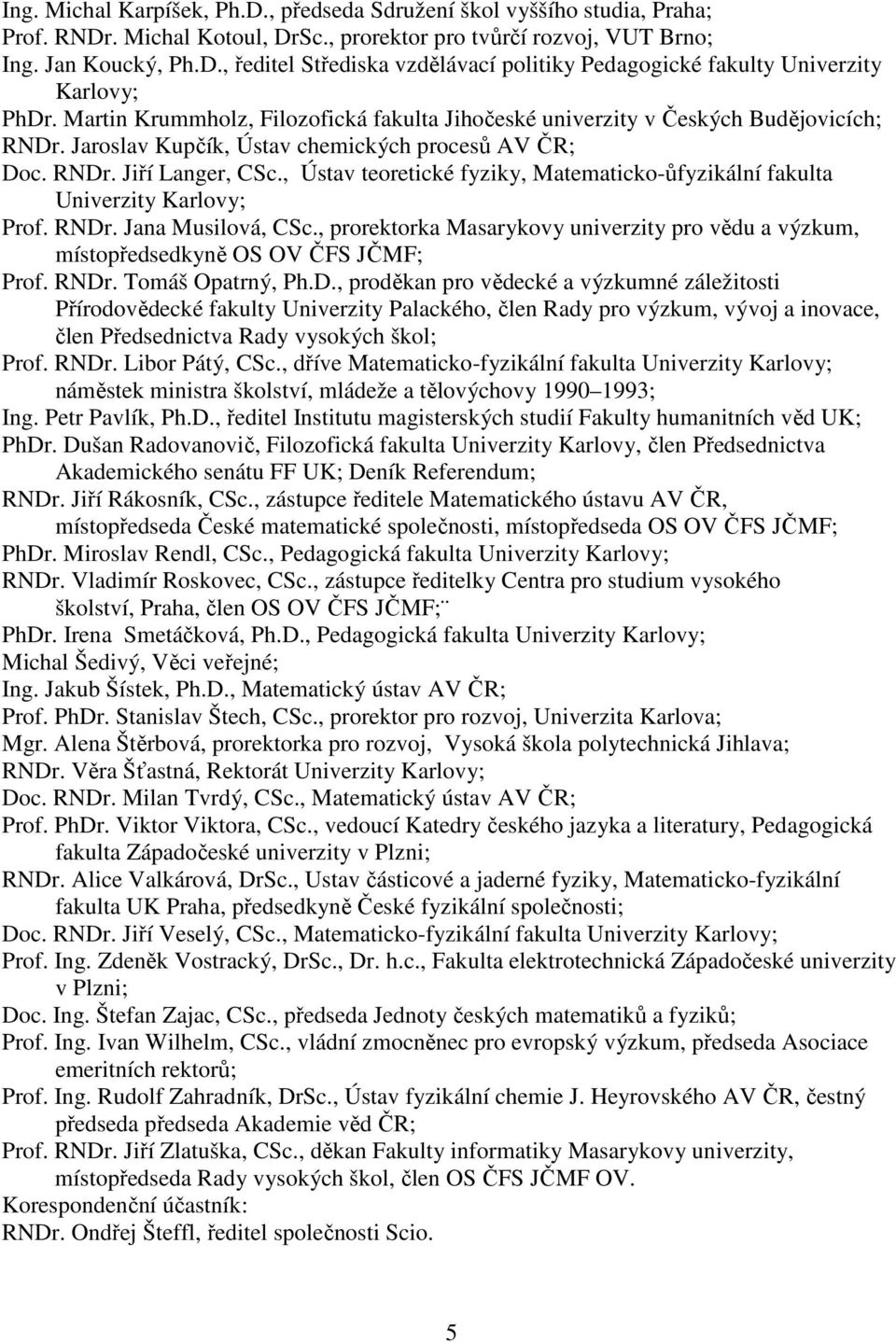 , Ústav teoretické fyziky, Matematicko-ůfyzikální fakulta Univerzity Karlovy; Prof. RNDr. Jana Musilová, CSc.