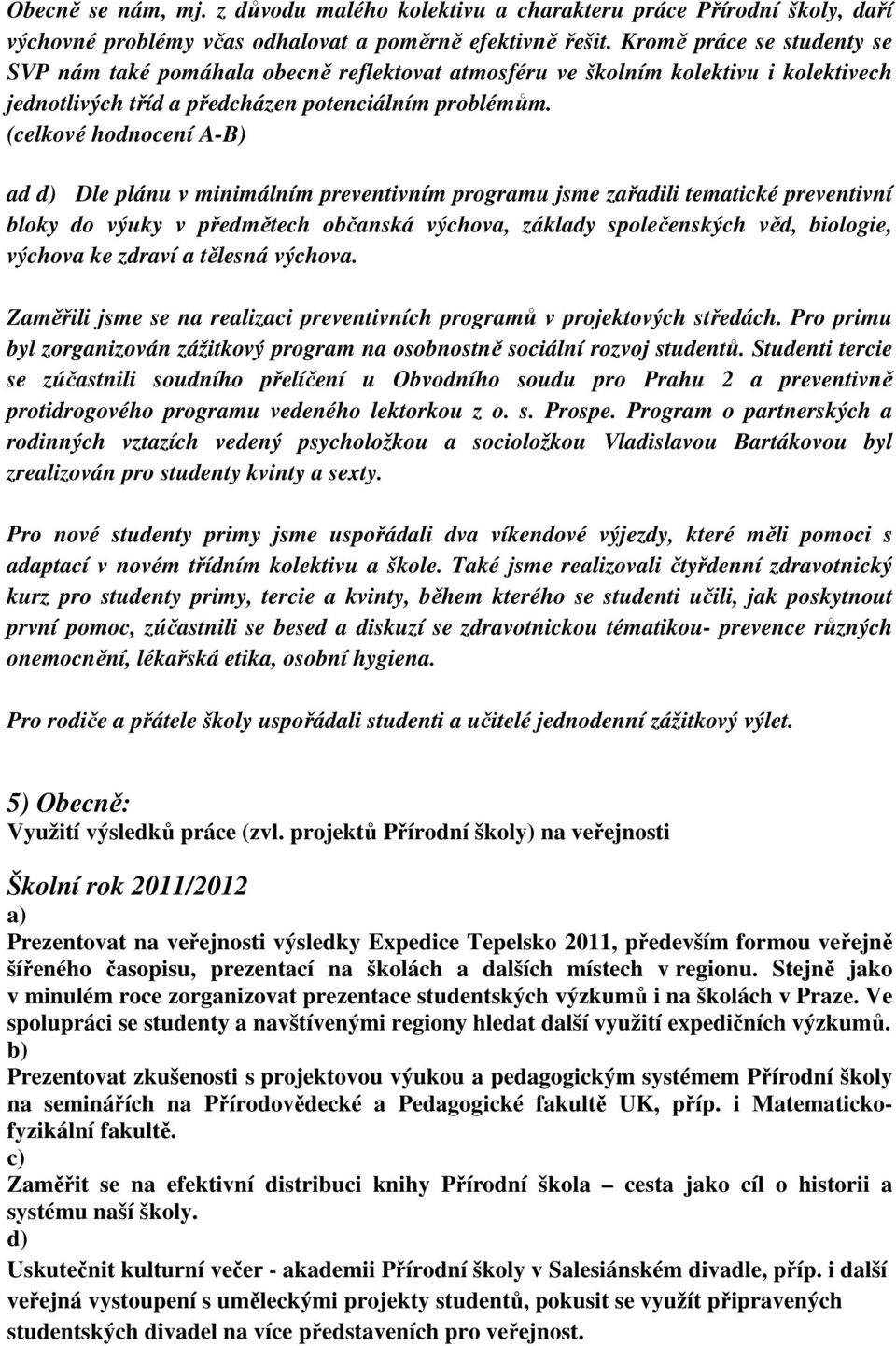 (celkové hodnocení A-B) ad d) Dle plánu v minimálním preventivním programu jsme zařadili tematické preventivní bloky do výuky v předmětech občanská výchova, základy společenských věd, biologie,