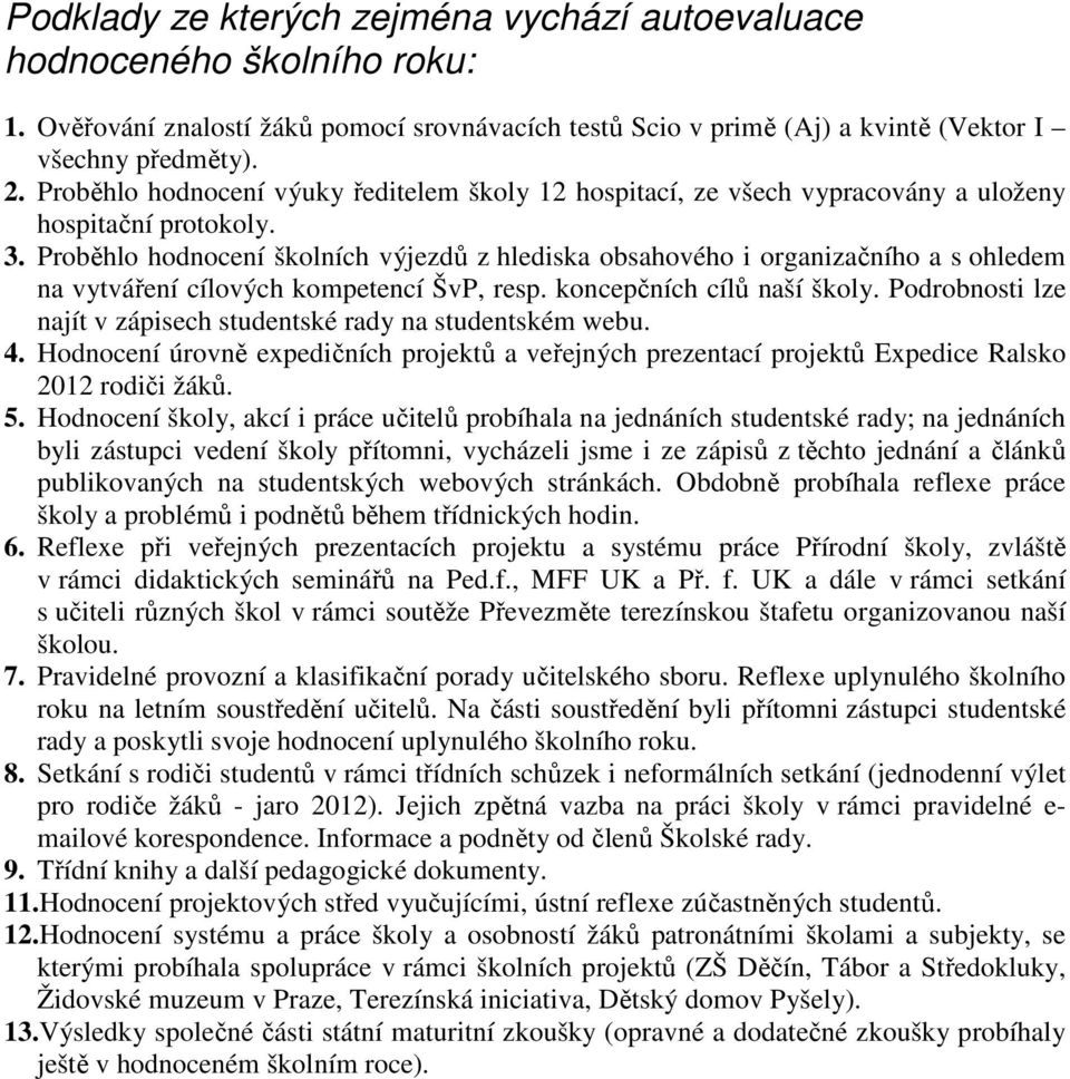 Proběhlo hodnocení školních výjezdů z hlediska obsahového i organizačního a s ohledem na vytváření cílových kompetencí ŠvP, resp. koncepčních cílů naší školy.