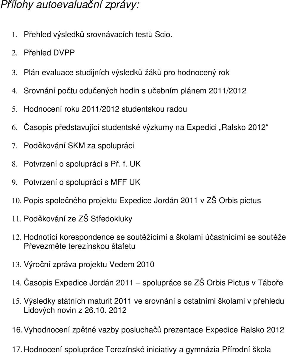 Poděkování SKM za spolupráci 8. Potvrzení o spolupráci s Př. f. UK 9. Potvrzení o spolupráci s MFF UK 10. Popis společného projektu Expedice Jordán 2011 v ZŠ Orbis pictus 11.