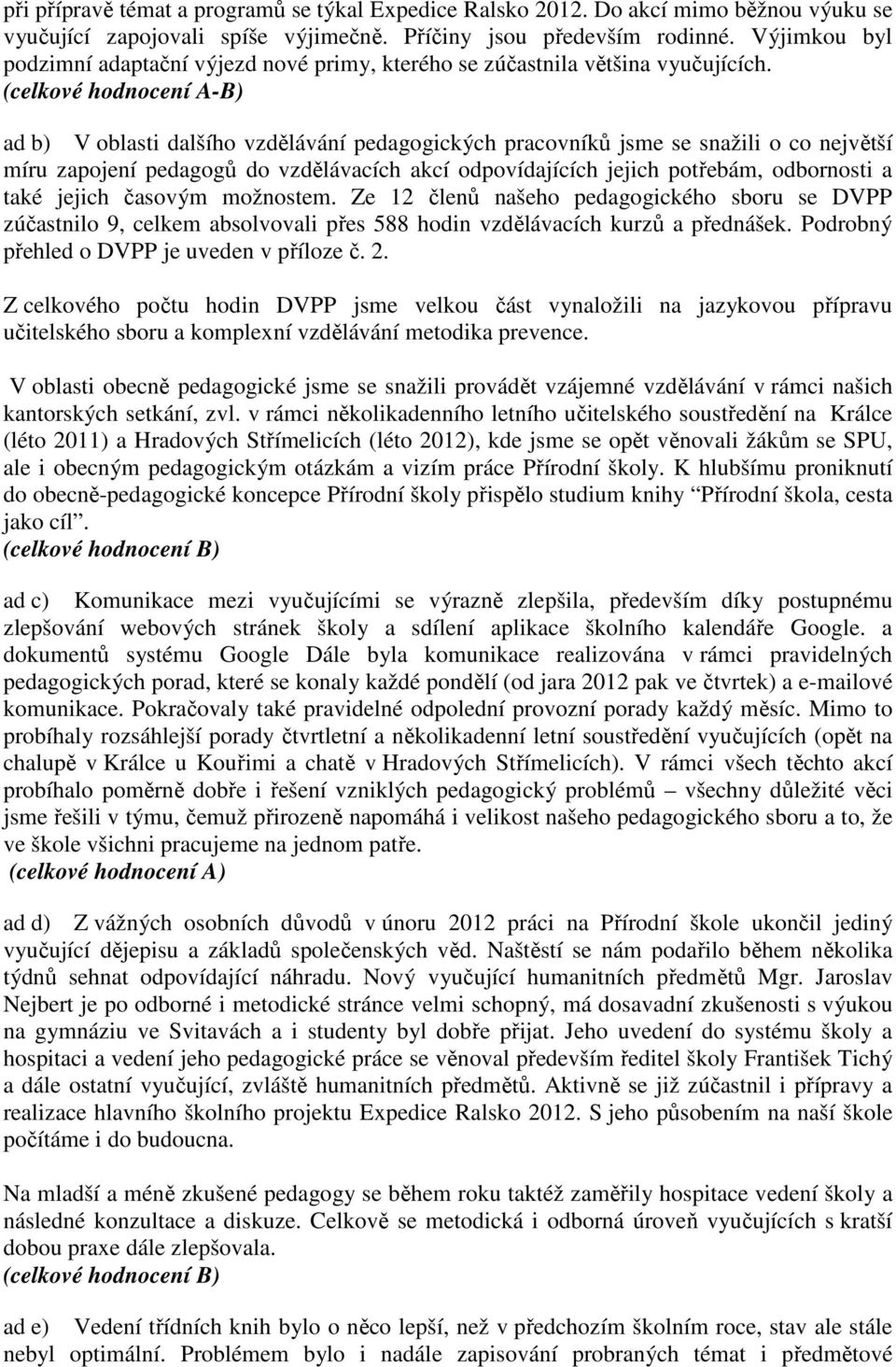 (celkové hodnocení A-B) ad b) V oblasti dalšího vzdělávání pedagogických pracovníků jsme se snažili o co největší míru zapojení pedagogů do vzdělávacích akcí odpovídajících jejich potřebám,