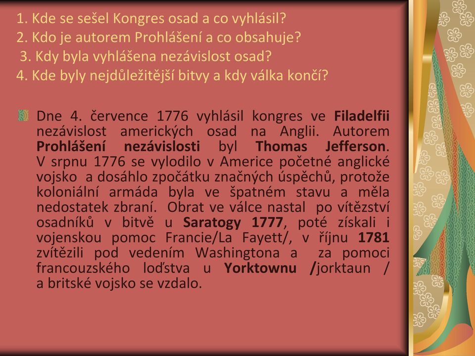 V srpnu 1776 se vylodilo v Americe početné anglické vojsko a dosáhlo zpočátku značných úspěchů, protože koloniální armáda byla ve špatném stavu a měla nedostatek zbraní.